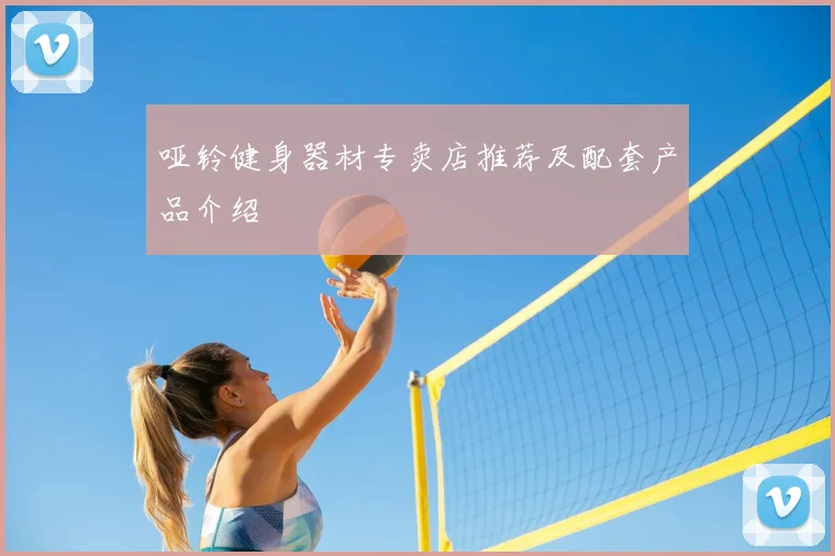 哑铃健身器材专卖店推荐及配套产品介绍